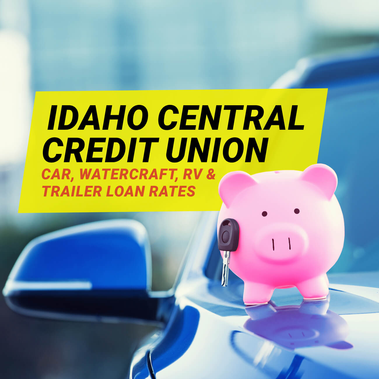 Idaho Central Credit Union Car & Vehicle Loan Rates [May 2024]